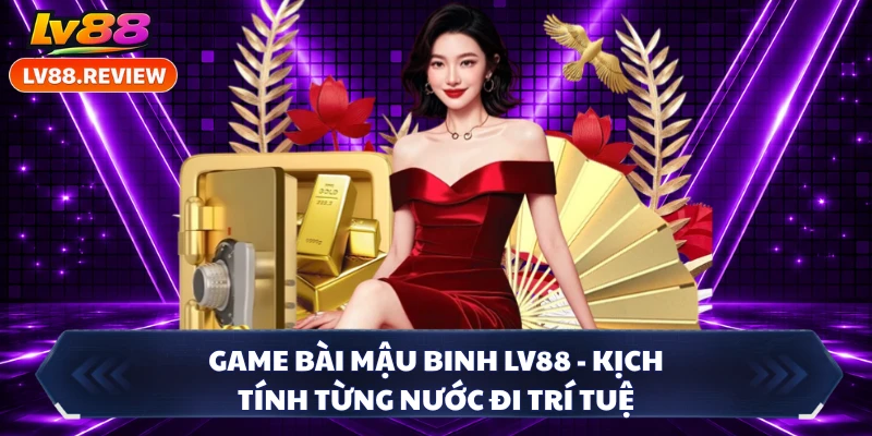 Game Bài Mậu Binh LV88 - Kịch Tính Từng Nước Đi Trí Tuệ
