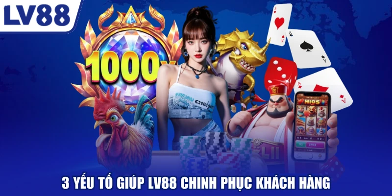 3 yếu tố giúp LV88 chinh phục khách hàng