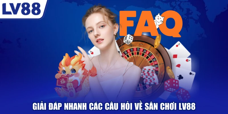 Giải đáp nhanh các câu hỏi về sân chơi LV88